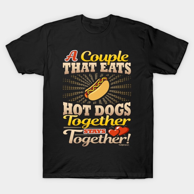 A Couple That Eats Hot Dogs Together Stays Together T-Shirt by YouthfulGeezer